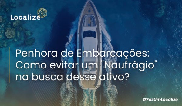 Penhora de Embarcações: Como evitar um “Naufrágio” na busca desse ativo?